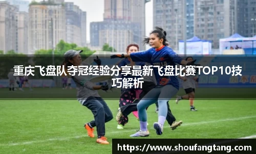 重庆飞盘队夺冠经验分享最新飞盘比赛TOP10技巧解析