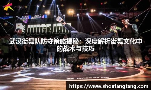 武汉街舞队防守策略揭秘：深度解析街舞文化中的战术与技巧