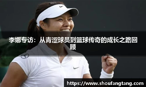 李娜专访：从青涩球员到篮球传奇的成长之路回顾