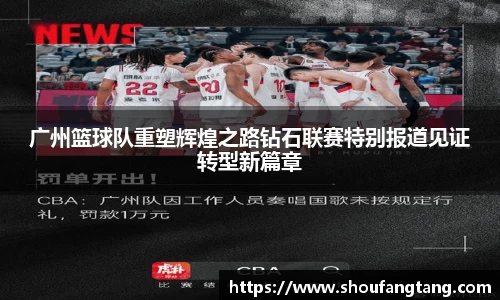 广州篮球队重塑辉煌之路钻石联赛特别报道见证转型新篇章
