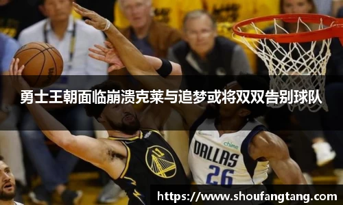 勇士王朝面临崩溃克莱与追梦或将双双告别球队